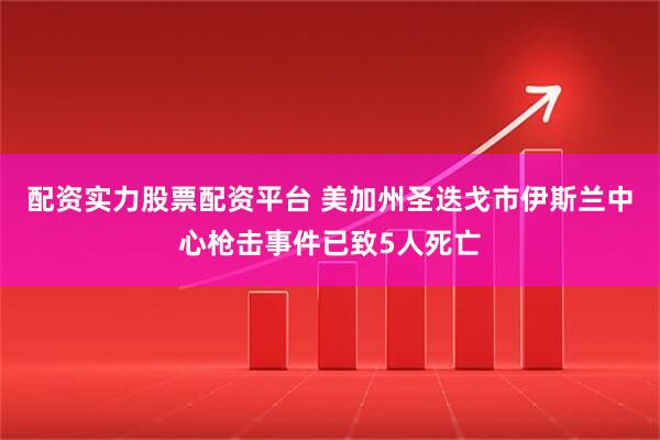 配资实力股票配资平台 美加州圣迭戈市伊斯兰中心枪击事件已致5人死亡